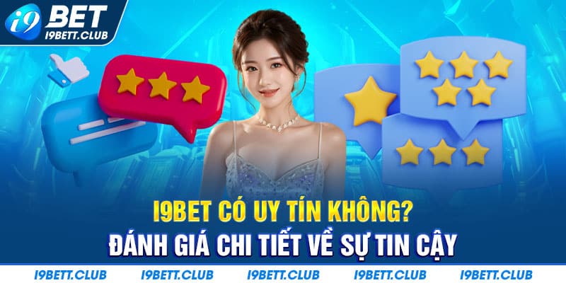 I9BET có uy tín không - bài viết sẽ trả lời khách quan cho bạn