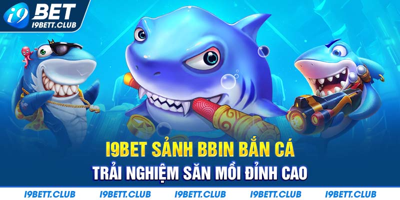 I9BET sảnh Bbin bắn cá -sảnh game săn boss nhận quà cực khủng