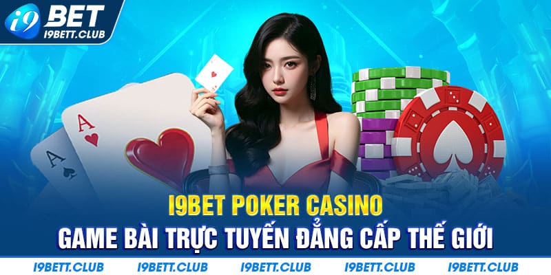 I9BET Poker Casino - Game bài trực tuyến vương tầm thế giới