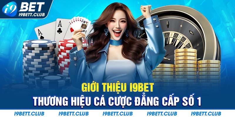 Giới Thiệu I9BET - Thương hiệu cá cược bậc nhất Châu Á