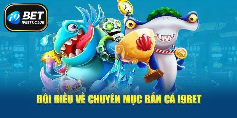 Thông tin cơ bản về chuyên mục bắn cá I9bet